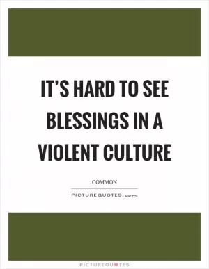 It’s hard to see blessings in a violent culture Picture Quote #1