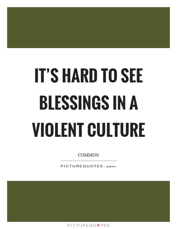 It's hard to see blessings in a violent culture Picture Quote #1