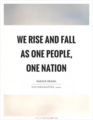 We rise and fall as one people, one nation Picture Quote #1