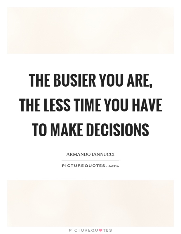 The busier you are, the less time you have to make decisions Picture Quote #1