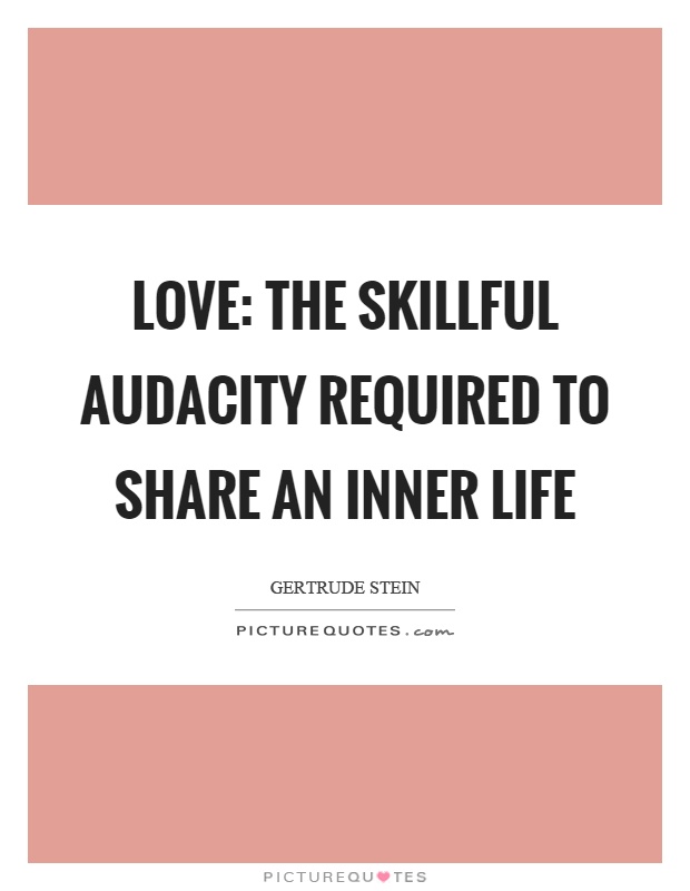 Love: the skillful audacity required to share an inner life Picture Quote #1