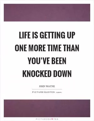 Life is getting up one more time than you’ve been knocked down Picture Quote #1