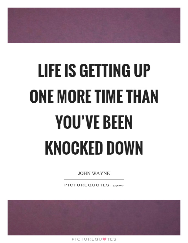 Life is getting up one more time than you've been knocked down Picture Quote #1