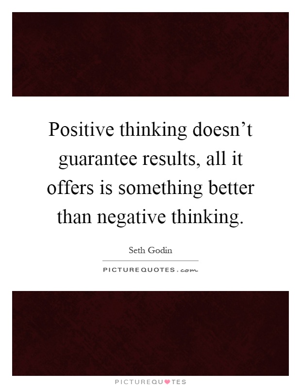 Positive thinking doesn't guarantee results, all it offers is something better than negative thinking Picture Quote #1