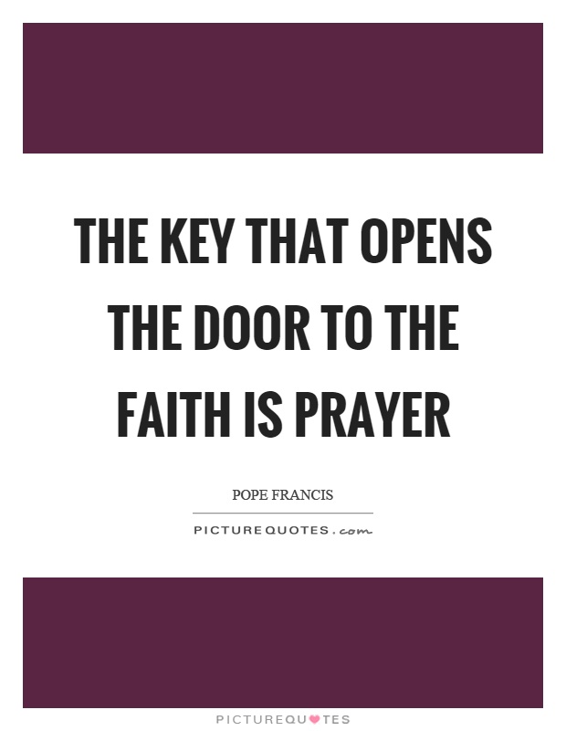 The key that opens the door to the faith is prayer Picture Quote #1