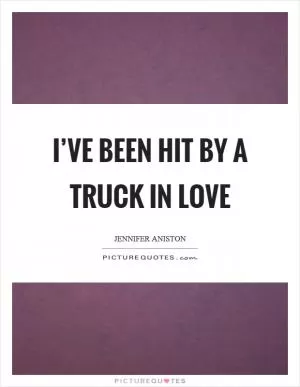 I’ve been hit by a truck in love Picture Quote #1