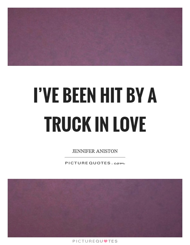 I've been hit by a truck in love Picture Quote #1