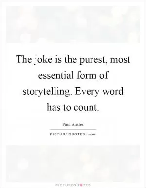 The joke is the purest, most essential form of storytelling. Every word has to count Picture Quote #1