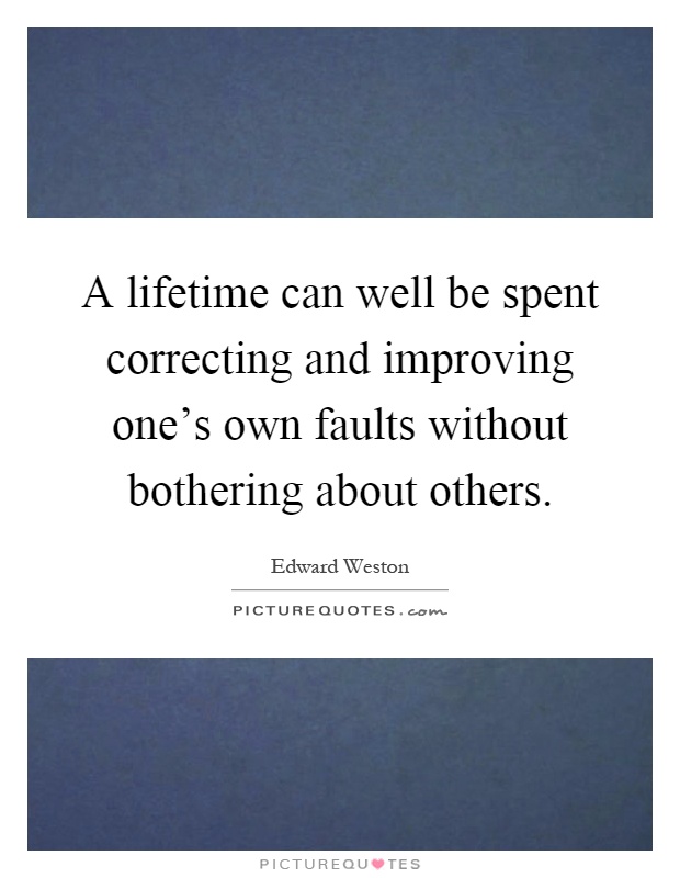 A lifetime can well be spent correcting and improving one's own faults without bothering about others Picture Quote #1