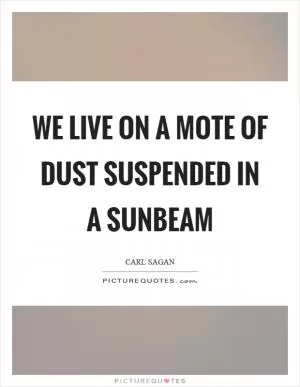 We live on a mote of dust suspended in a sunbeam Picture Quote #1