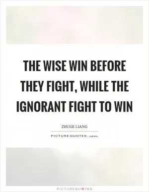 The wise win before they fight, while the ignorant fight to win Picture Quote #1