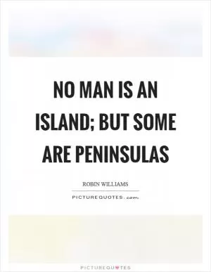 No man is an island; but some are peninsulas Picture Quote #1