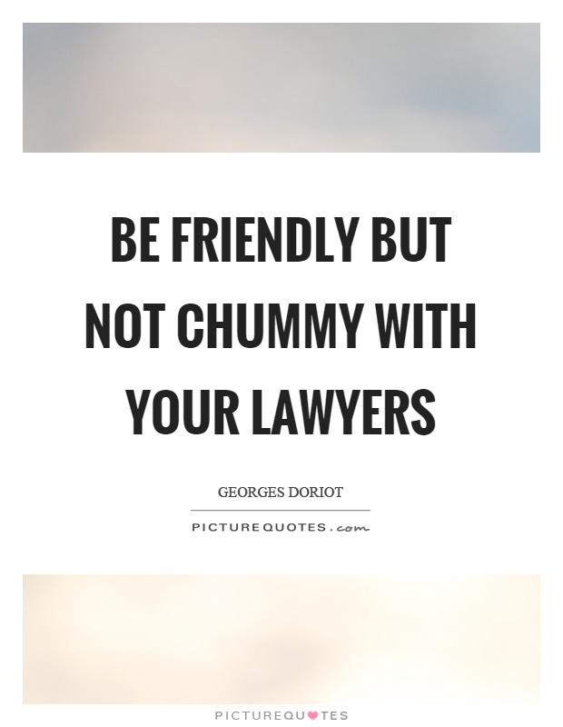 Be friendly but not chummy with your lawyers Picture Quote #1