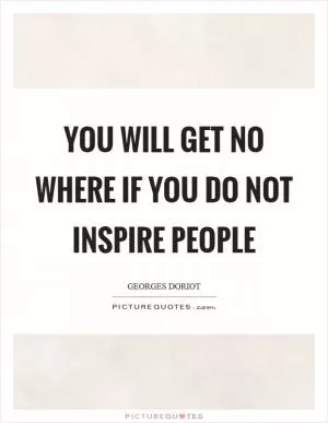 You will get no where if you do not inspire people Picture Quote #1