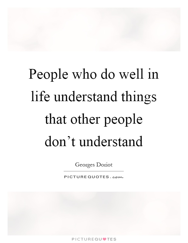 People who do well in life understand things that other people don't understand Picture Quote #1