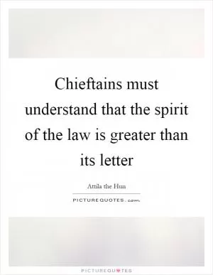 Chieftains must understand that the spirit of the law is greater than its letter Picture Quote #1