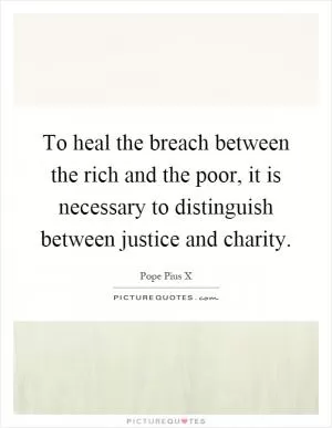 To heal the breach between the rich and the poor, it is necessary to distinguish between justice and charity Picture Quote #1