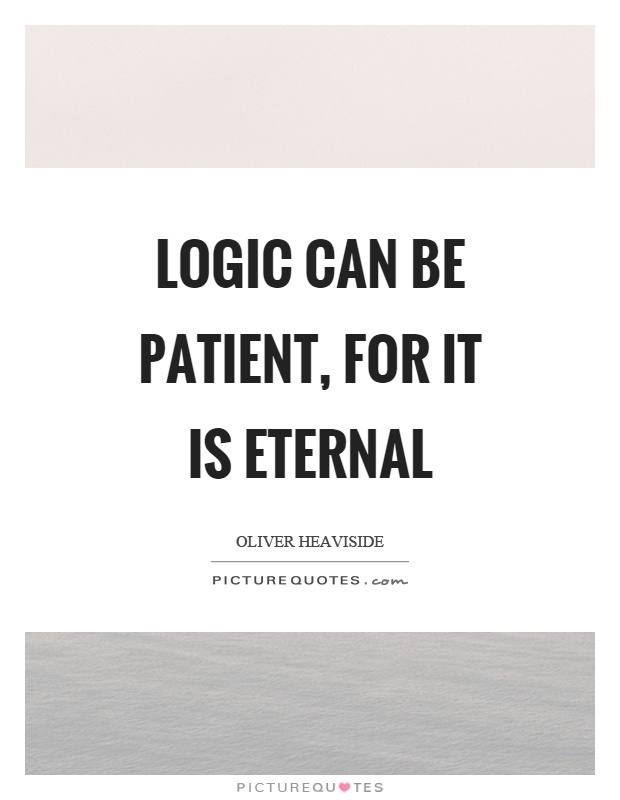 Logic can be patient, for it is eternal Picture Quote #1