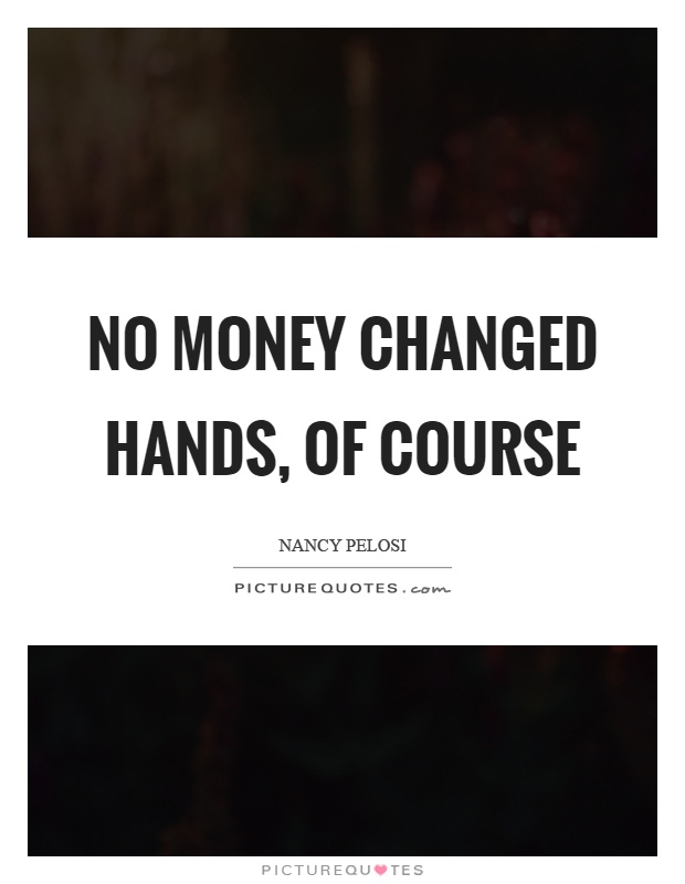 No money changed hands, of course Picture Quote #1