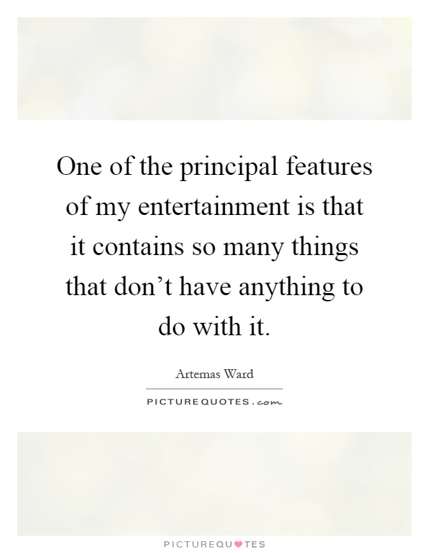 One of the principal features of my entertainment is that it contains so many things that don't have anything to do with it Picture Quote #1