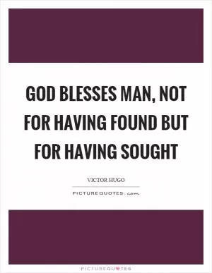 God blesses man, not for having found but for having sought Picture Quote #1