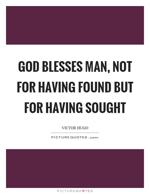 God blesses man, not for having found but for having sought Picture Quote #1