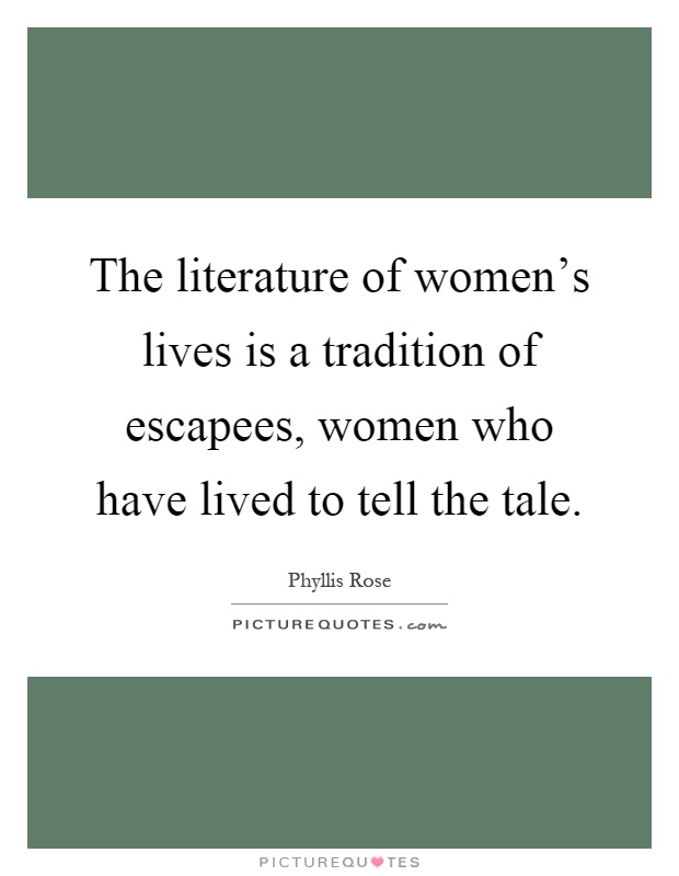 The literature of women's lives is a tradition of escapees, women who have lived to tell the tale Picture Quote #1