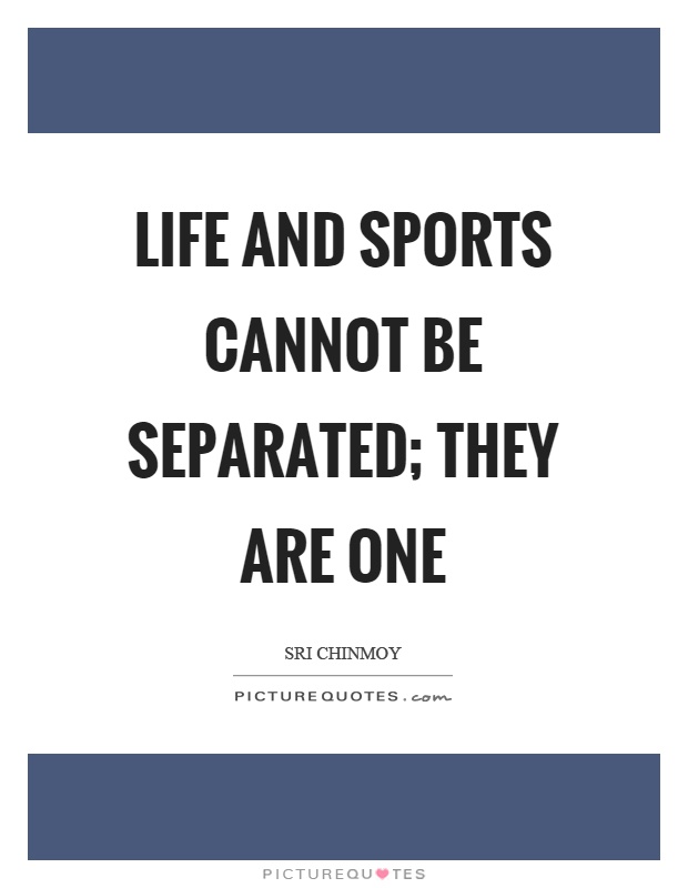 Life and sports cannot be separated; they are one Picture Quote #1
