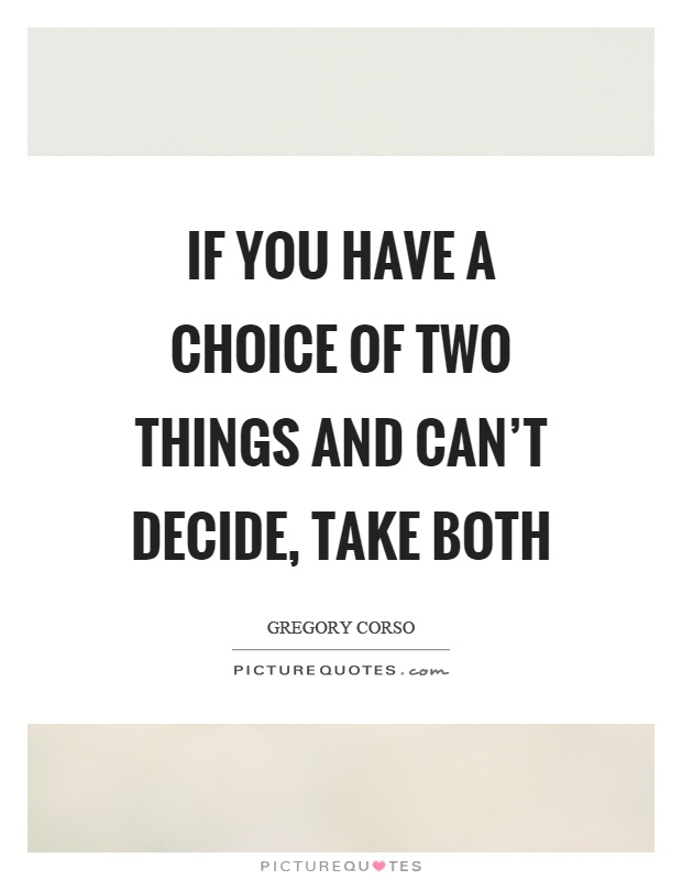 If you have a choice of two things and can't decide, take both Picture Quote #1