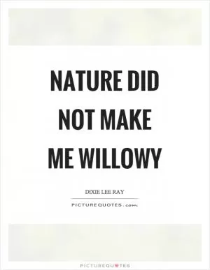Nature did not make me willowy Picture Quote #1