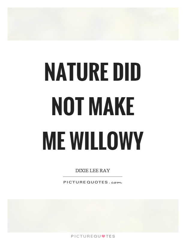 Nature did not make me willowy Picture Quote #1