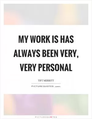 My work is has always been very, very personal Picture Quote #1