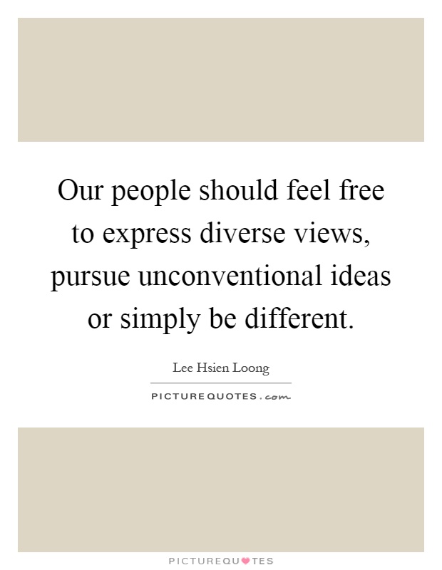 Our people should feel free to express diverse views, pursue unconventional ideas or simply be different Picture Quote #1