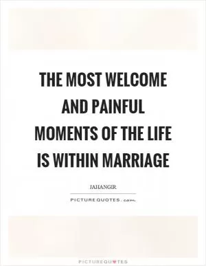 The most welcome and painful moments of the life is within marriage Picture Quote #1