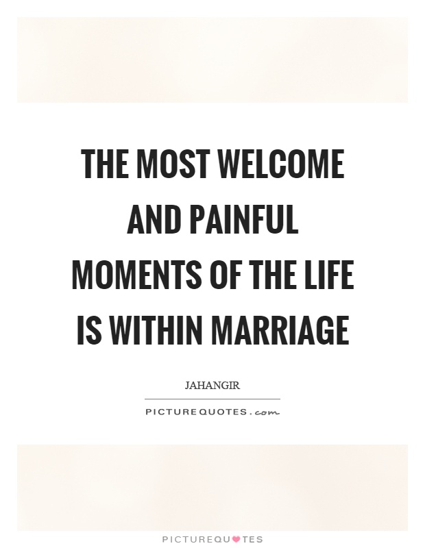 The most welcome and painful moments of the life is within marriage Picture Quote #1
