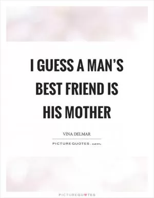 I guess a man’s best friend is his mother Picture Quote #1