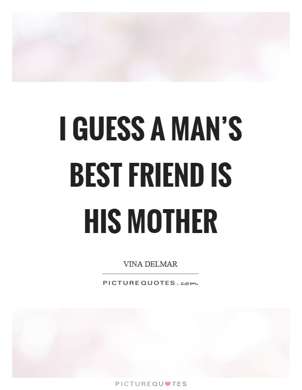I guess a man's best friend is his mother Picture Quote #1