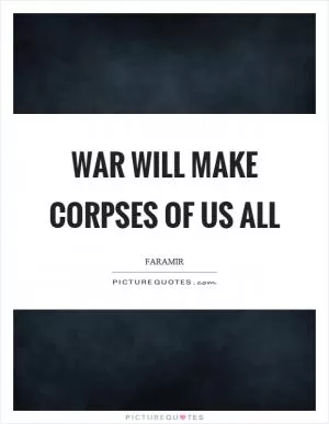 War will make corpses of us all Picture Quote #1