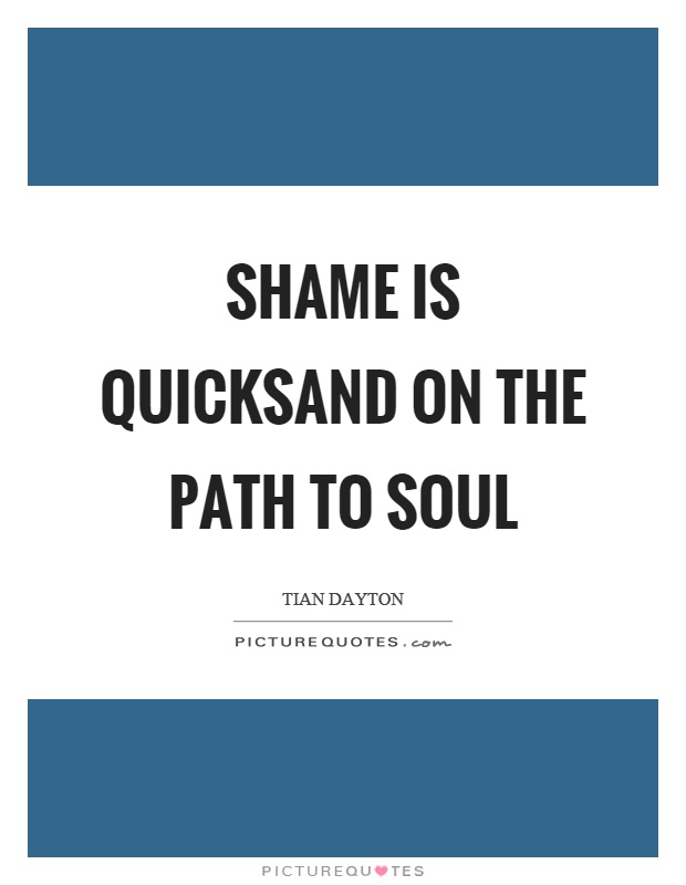 Shame is quicksand on the path to soul Picture Quote #1