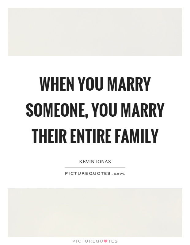 When you marry someone, you marry their entire family Picture Quote #1