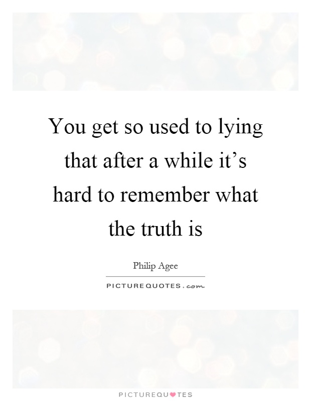 You get so used to lying that after a while it's hard to remember what the truth is Picture Quote #1