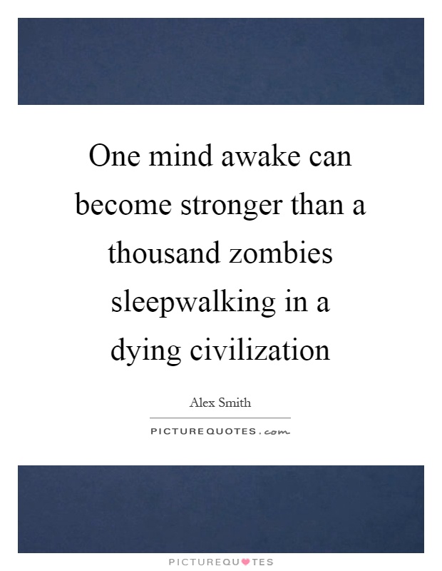 One mind awake can become stronger than a thousand zombies sleepwalking in a dying civilization Picture Quote #1