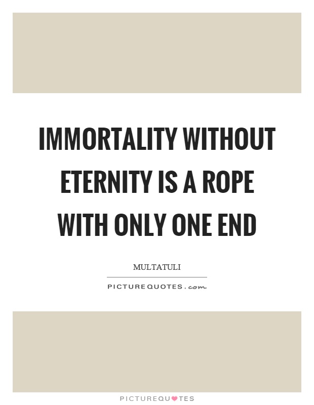 Immortality without eternity is a rope with only one end Picture Quote #1