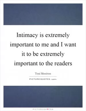 Intimacy is extremely important to me and I want it to be extremely important to the readers Picture Quote #1