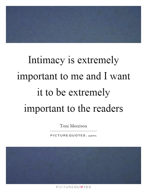 Intimacy is extremely important to me and I want it to be extremely important to the readers Picture Quote #1