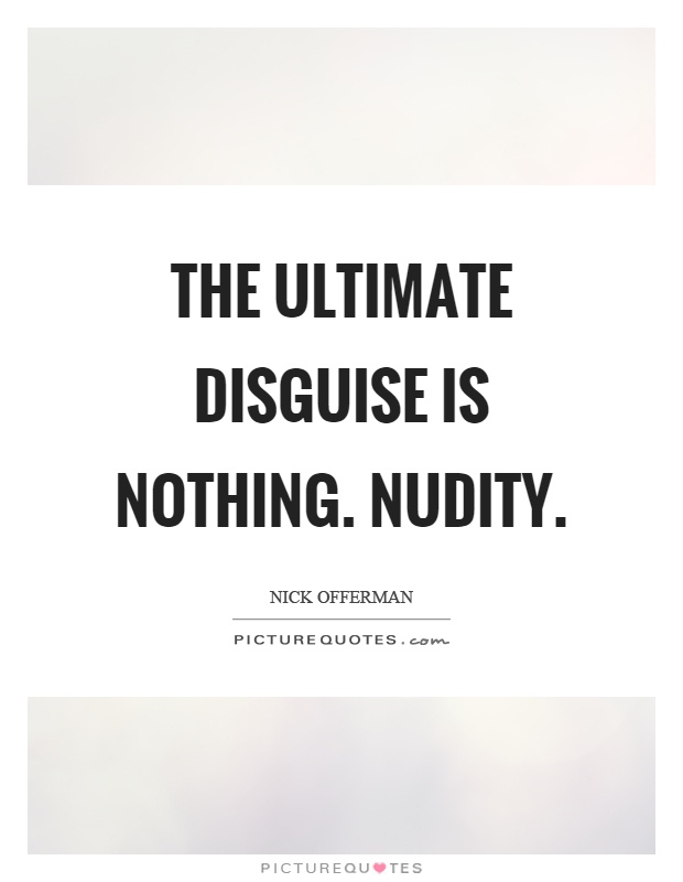 The ultimate disguise is nothing. Nudity Picture Quote #1