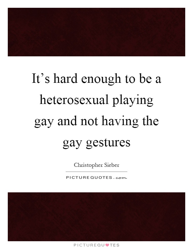 It's hard enough to be a heterosexual playing gay and not having the gay gestures Picture Quote #1