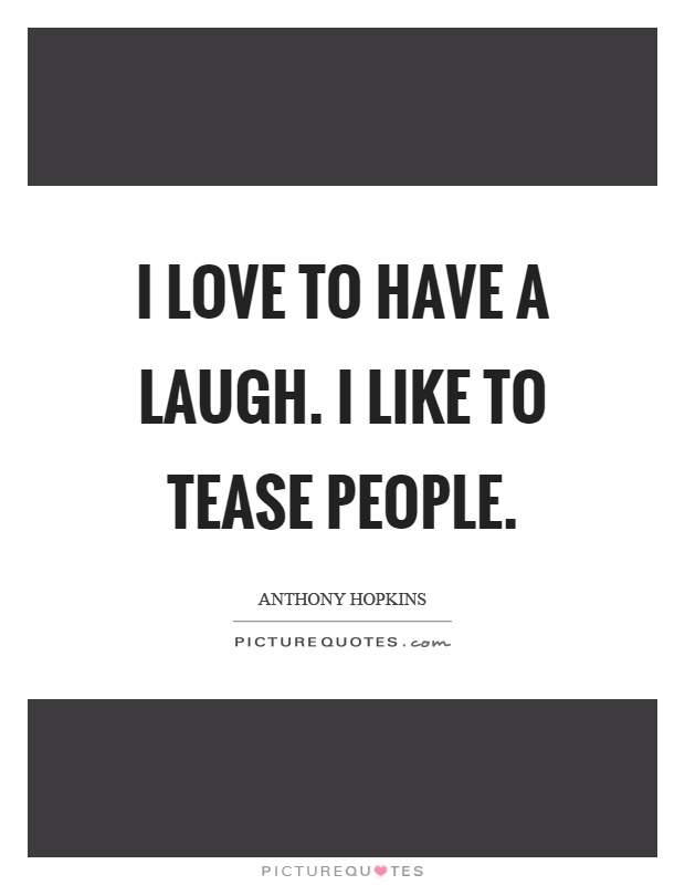 I love to have a laugh. I like to tease people Picture Quote #1