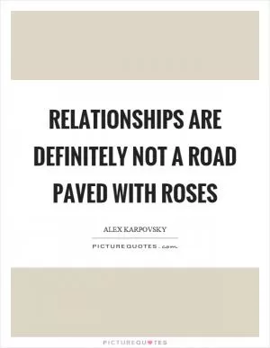 Relationships are definitely not a road paved with roses Picture Quote #1