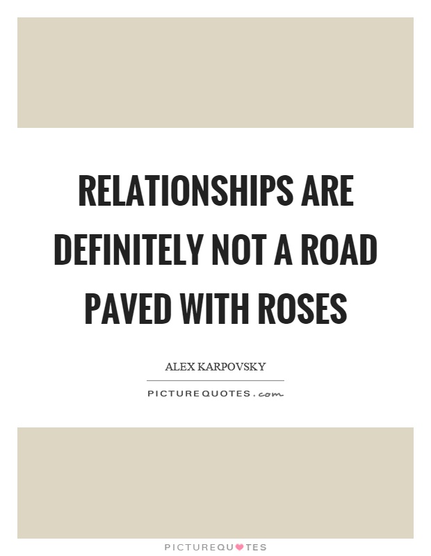 Relationships are definitely not a road paved with roses Picture Quote #1